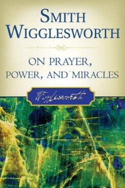 9780768423150 Smith Wigglesworth On Prayer Power And Miracles